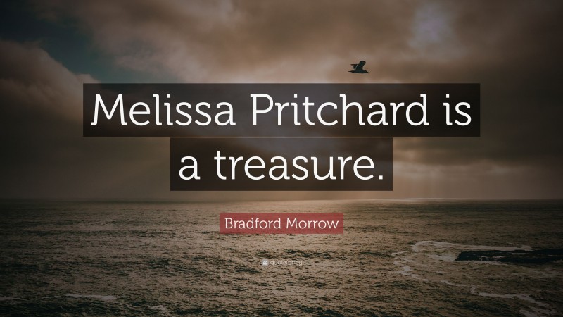 Bradford Morrow Quote: “Melissa Pritchard is a treasure.”