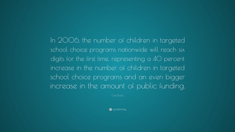Clint Bolick Quote: “In 2006, the number of children in targeted school choice programs nationwide will reach six digits for the first time, representing a 40 percent increase in the number of children in targeted school choice programs and an even bigger increase in the amount of public funding.”