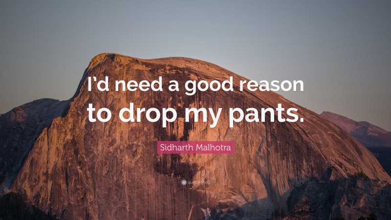 Sidharth Malhotra Quote: “I’d need a good reason to drop my pants.”