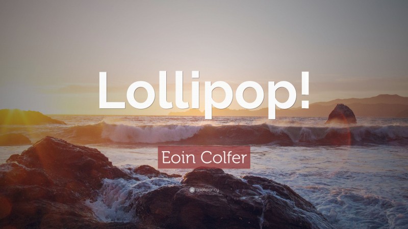 Eoin Colfer Quote: “Lollipop!”