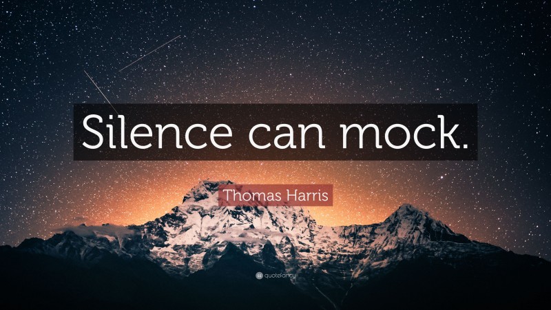 Thomas Harris Quote: “Silence can mock.”