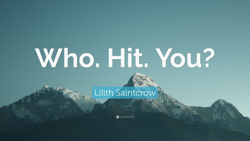 Lilith Saintcrow Quote: “Who. Hit. You?”