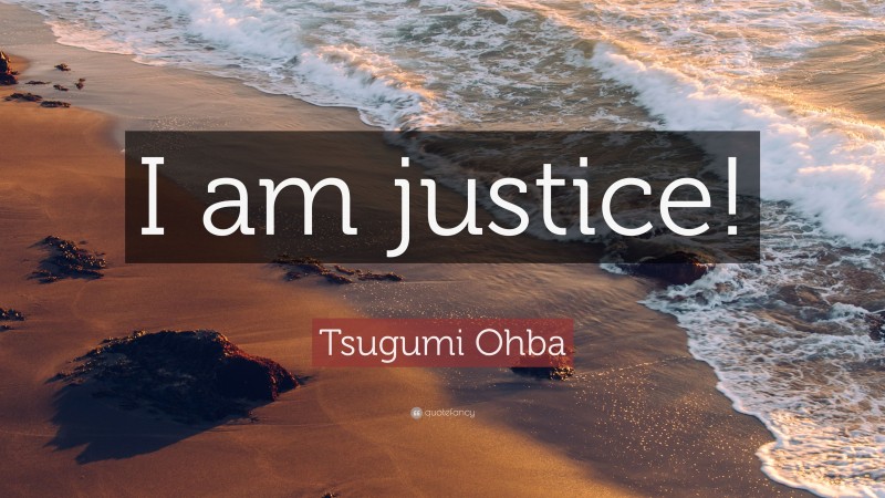Tsugumi Ohba Quote: “I am justice!”