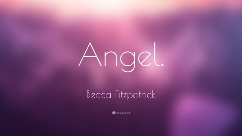 Becca Fitzpatrick Quote: “Angel.”