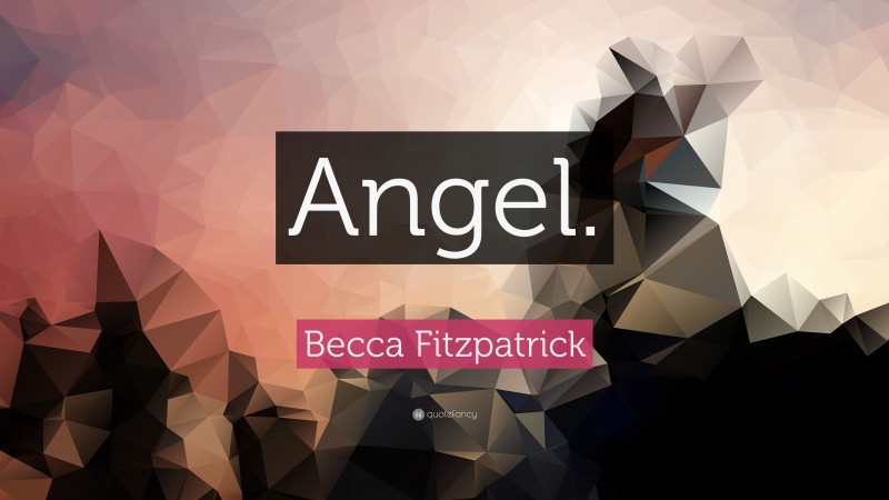 Becca Fitzpatrick Quote: “Angel.”