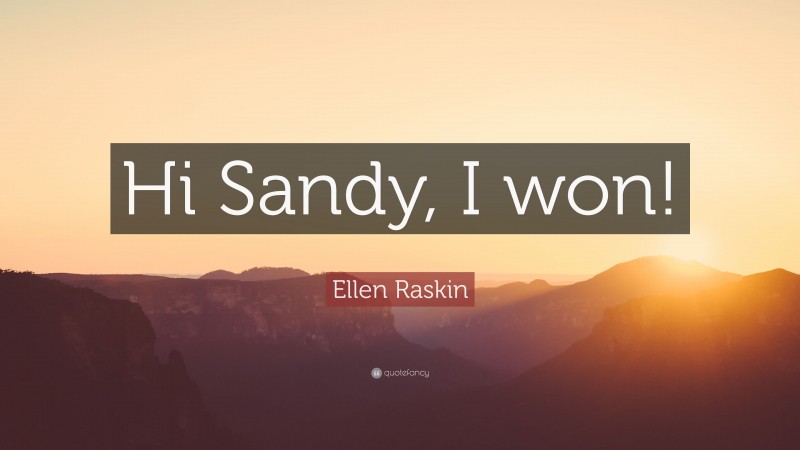 Ellen Raskin Quote: “Hi Sandy, I won!”