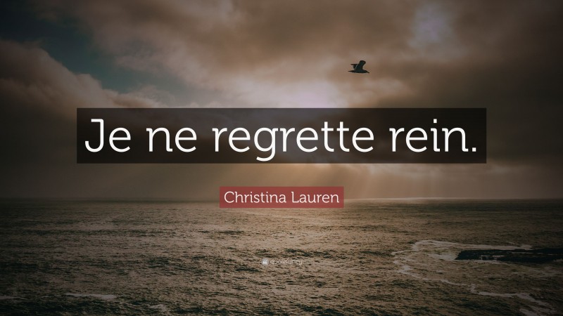 Christina Lauren Quote: “Je ne regrette rein.”