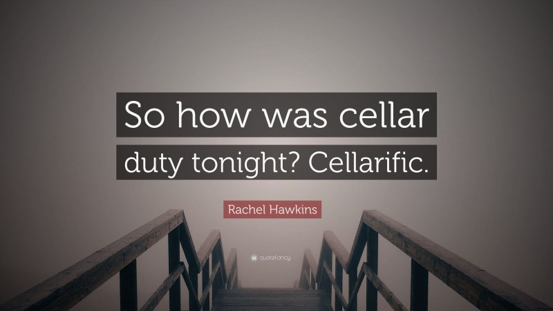 Rachel Hawkins Quote: “So how was cellar duty tonight? Cellarific.”