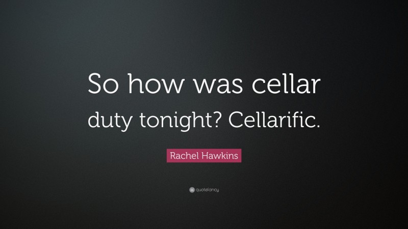 Rachel Hawkins Quote: “So how was cellar duty tonight? Cellarific.”