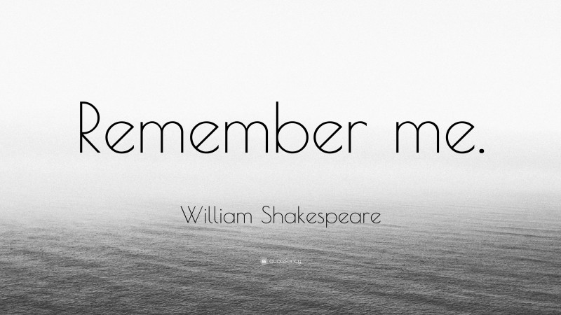 William Shakespeare Quote: “Remember me.”