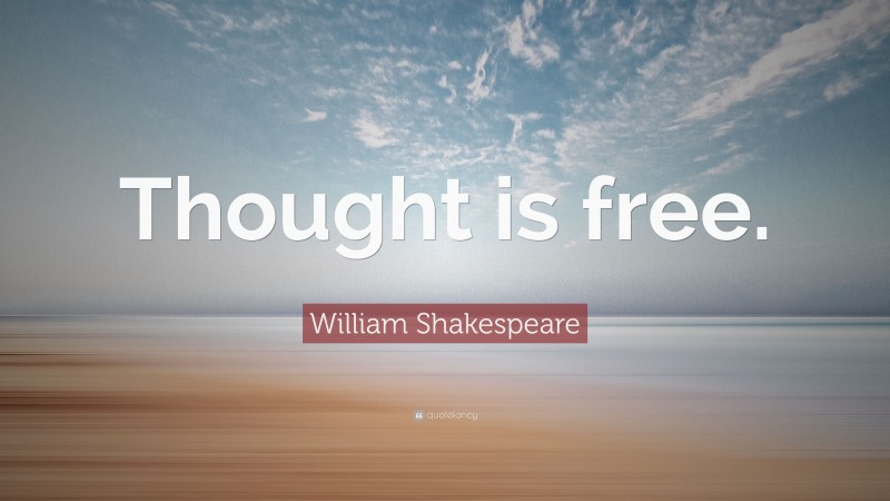 William Shakespeare Quote: “Thought is free.”