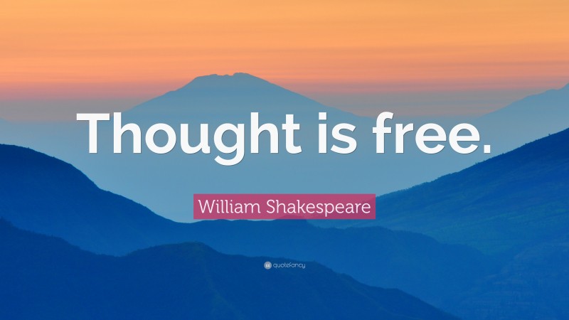 William Shakespeare Quote: “Thought is free.”