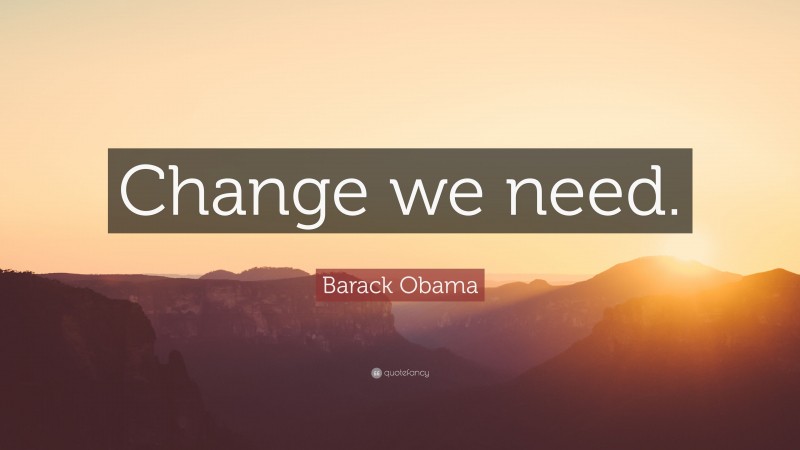 Barack Obama Quote: “Change we need.”