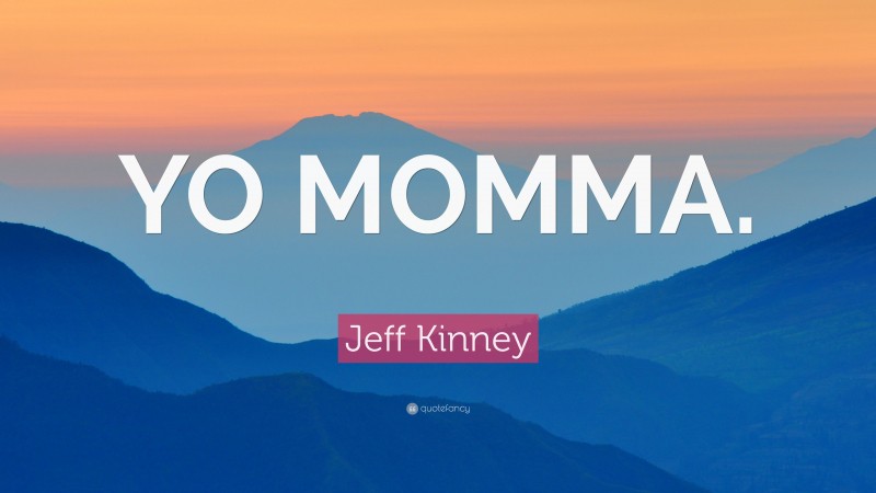 Jeff Kinney Quote: “YO MOMMA.”