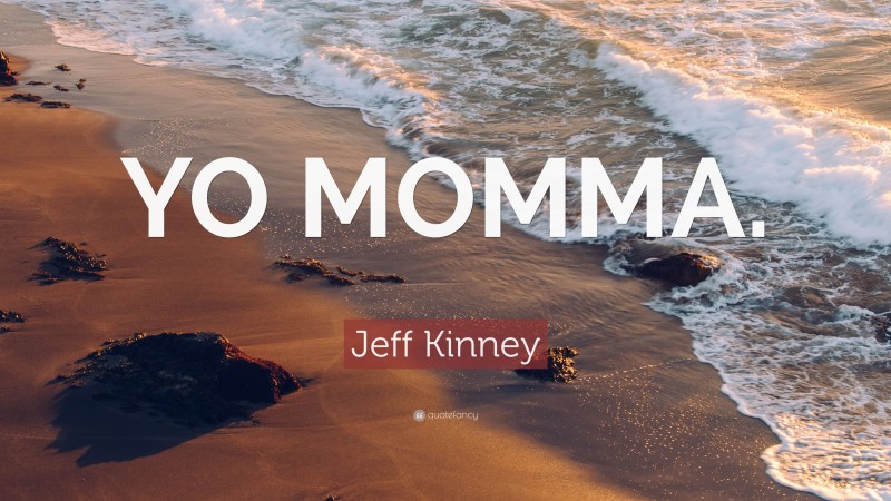 Jeff Kinney Quote: “YO MOMMA.”
