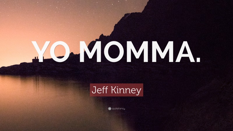 Jeff Kinney Quote: “YO MOMMA.”
