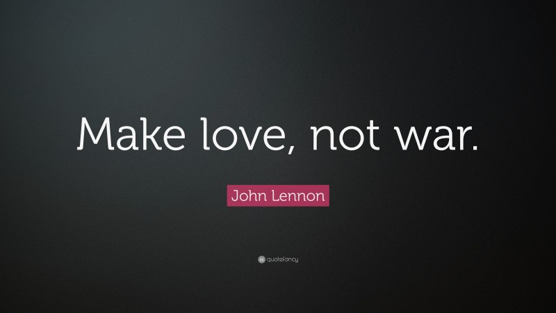 John Lennon Quote: “Make love, not war.”