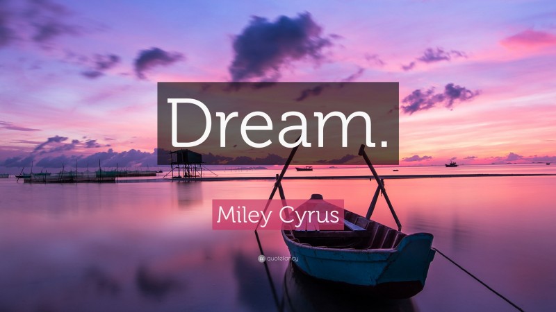 Miley Cyrus Quote: “Dream.”
