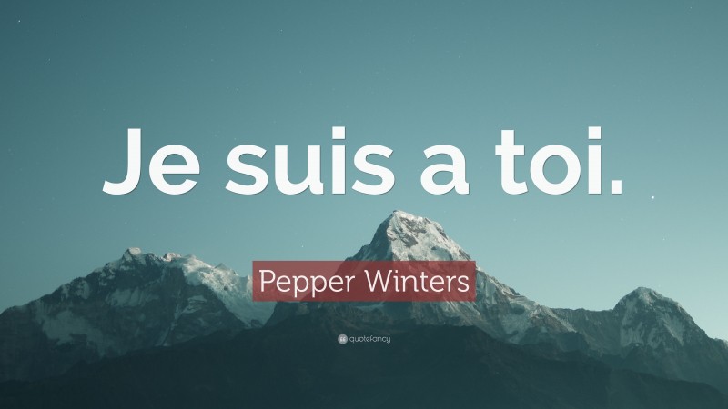 Pepper Winters Quote: “Je suis a toi.”