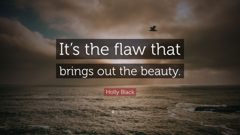 Holly Black Quote: “It’s the flaw that brings out the beauty.”