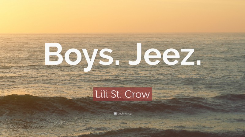 Lili St. Crow Quote: “Boys. Jeez.”