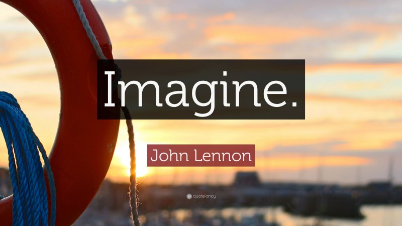 John Lennon Quote: “Imagine.”