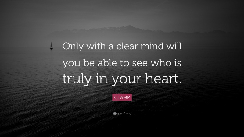 CLAMP Quote: “Only with a clear mind will you be able to see who is truly in your heart.”