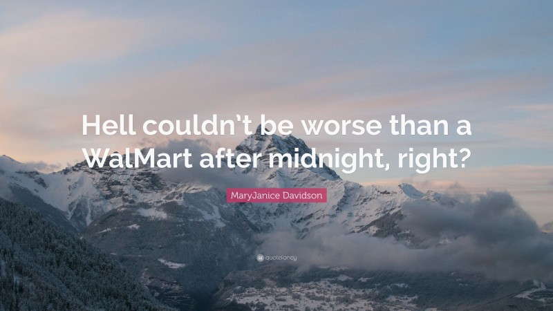 MaryJanice Davidson Quote: “Hell couldn’t be worse than a WalMart after midnight, right?”
