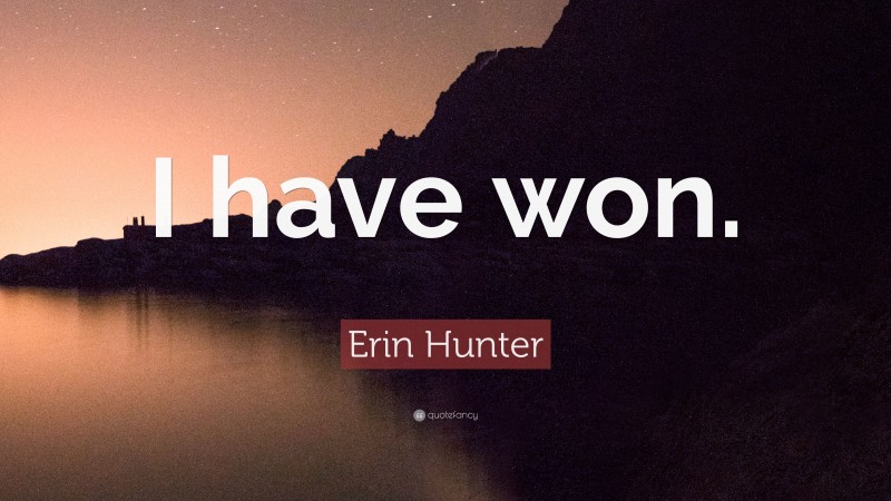 Erin Hunter Quote: “I have won.”