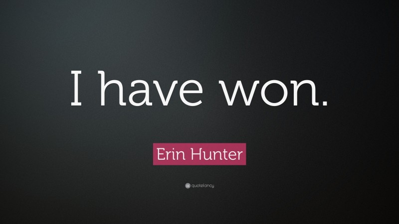 Erin Hunter Quote: “I have won.”