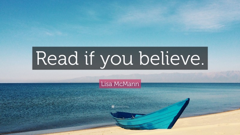 Lisa McMann Quote: “Read if you believe.”
