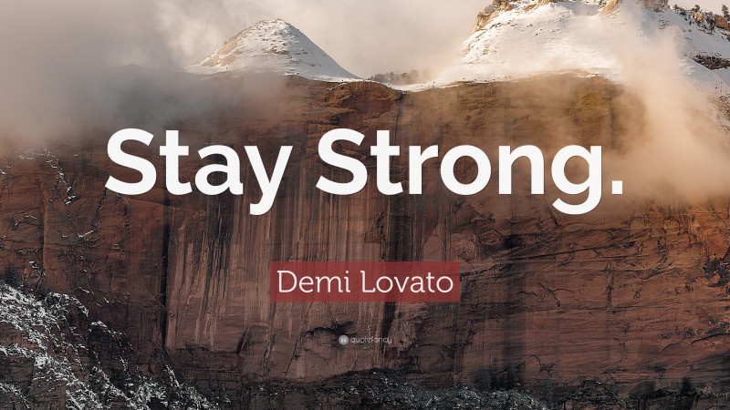 Demi Lovato Quote: “Stay Strong.”