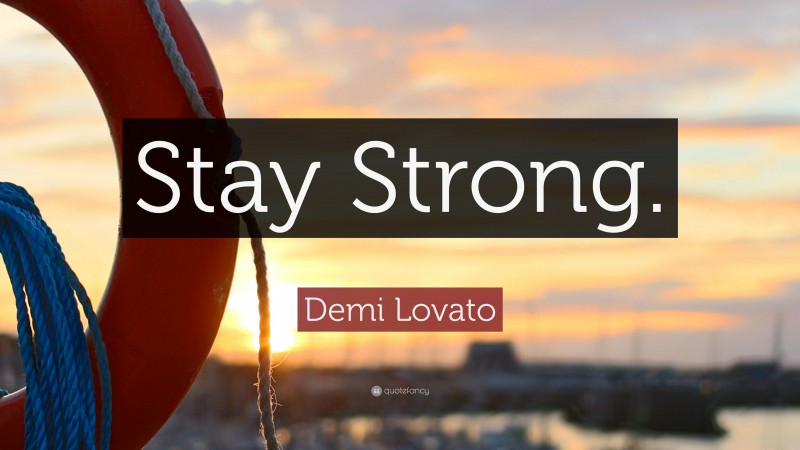 Demi Lovato Quote: “Stay Strong.”