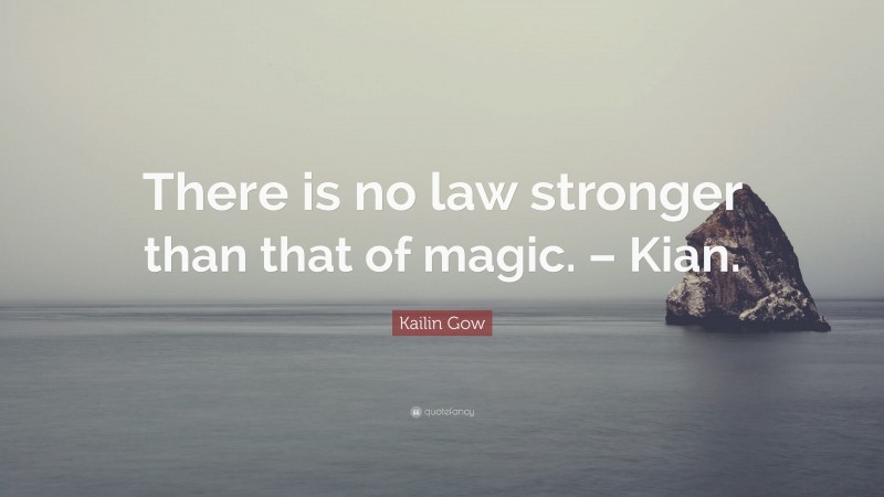 Kailin Gow Quote: “There is no law stronger than that of magic. – Kian.”