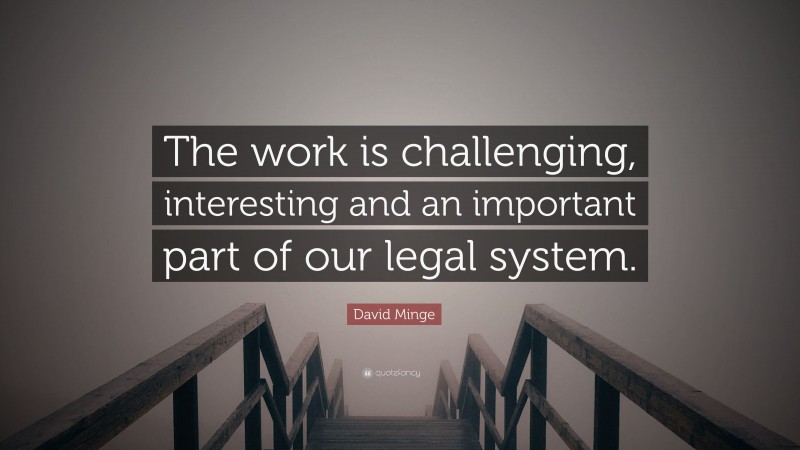 David Minge Quote: “The work is challenging, interesting and an important part of our legal system.”