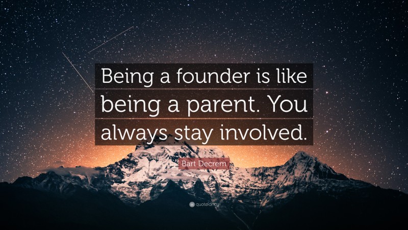 Bart Decrem Quote: “Being a founder is like being a parent. You always stay involved.”