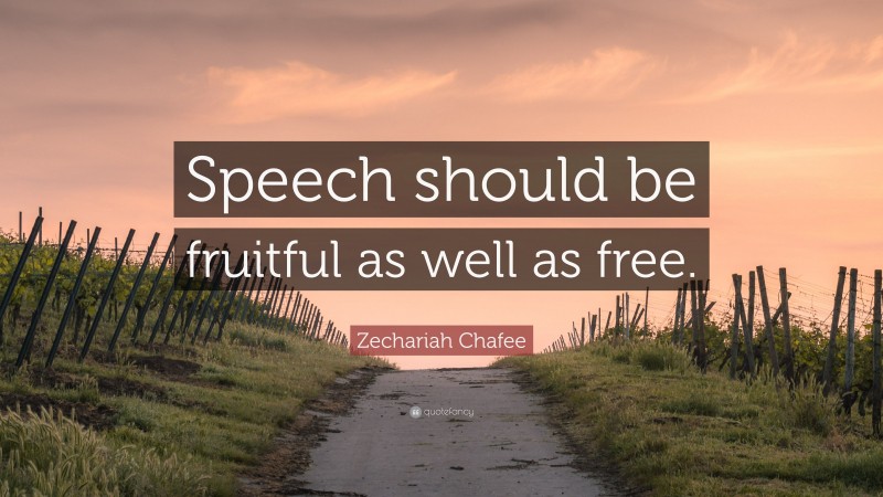Zechariah Chafee Quote: “Speech should be fruitful as well as free.”
