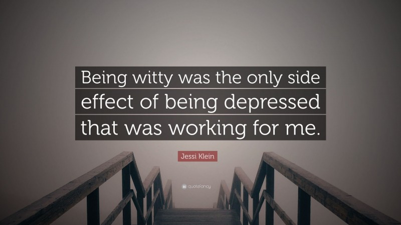 Jessi Klein Quote: “Being witty was the only side effect of being depressed that was working for me.”