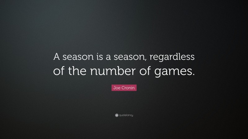 Joe Cronin Quote: “A season is a season, regardless of the number of games.”
