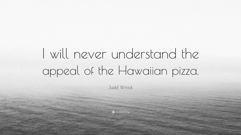 Judd Winick Quote: “I will never understand the appeal of the Hawaiian pizza.”