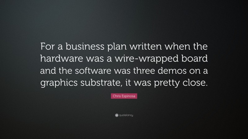 Chris Espinosa Quote: “For a business plan written when the hardware was a wire-wrapped board and the software was three demos on a graphics substrate, it was pretty close.”