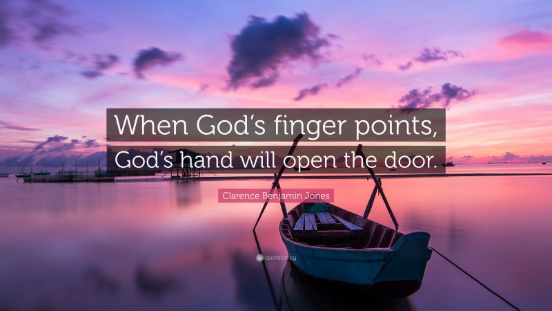 Clarence Benjamin Jones Quote: “When God’s finger points, God’s hand will open the door.”