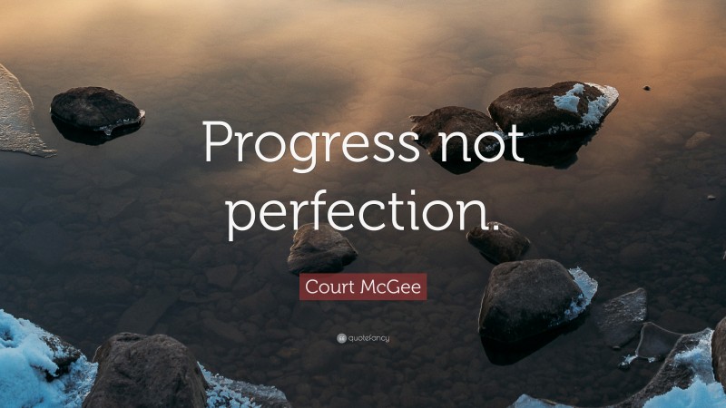 Court McGee Quote: “Progress not perfection.”