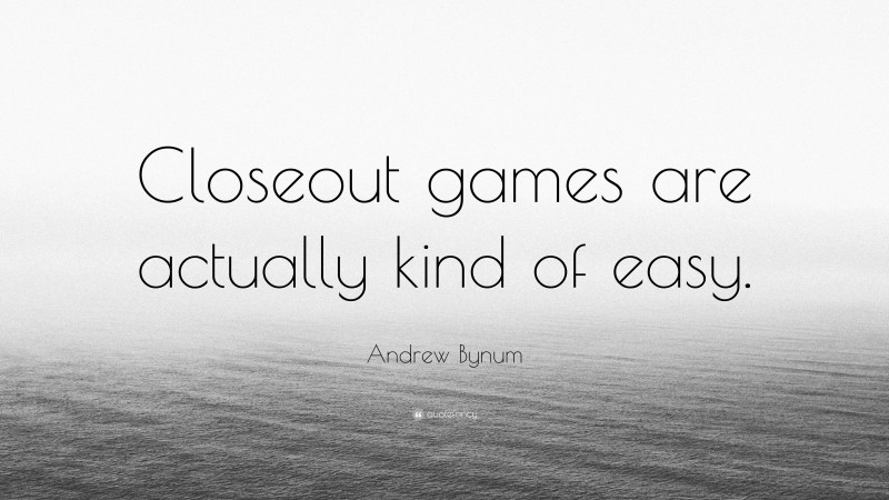 Andrew Bynum Quote: “Closeout games are actually kind of easy.”
