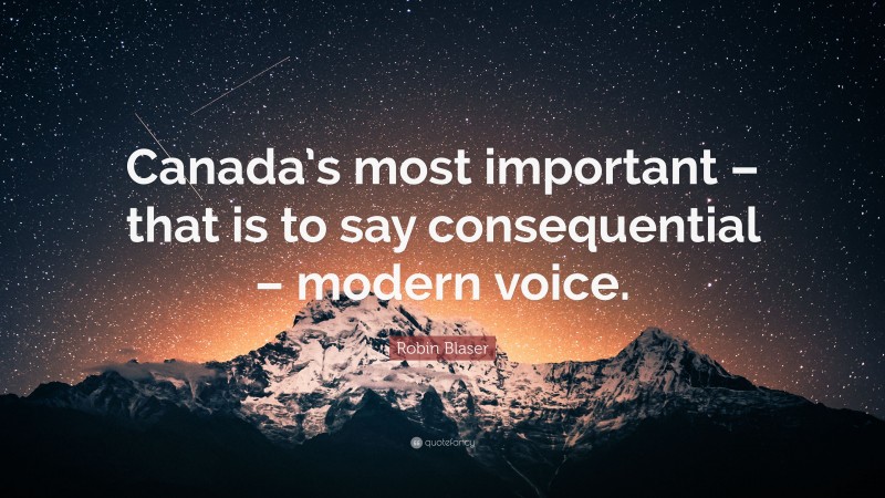 Robin Blaser Quote: “Canada’s most important – that is to say consequential – modern voice.”