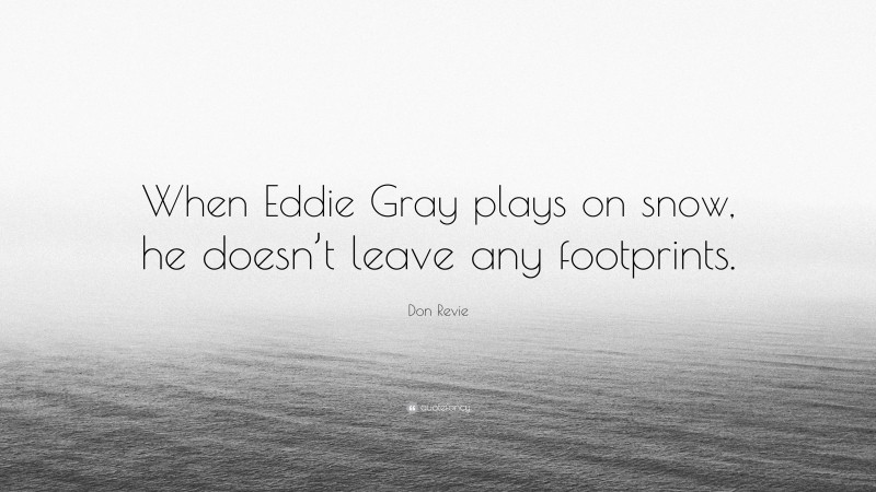 Don Revie Quote: “When Eddie Gray plays on snow, he doesn’t leave any footprints.”