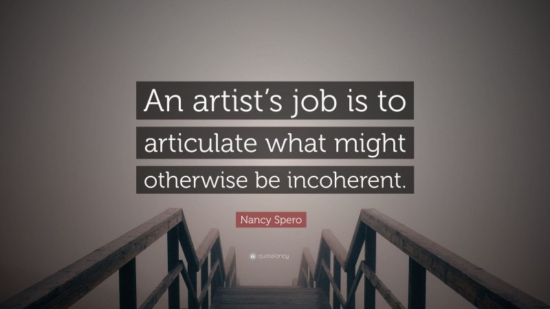 Nancy Spero Quote: “An artist’s job is to articulate what might otherwise be incoherent.”
