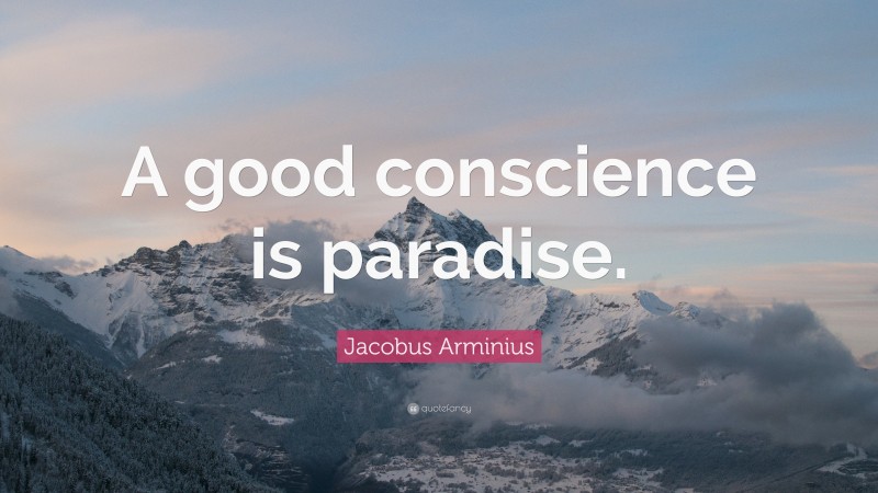 Jacobus Arminius Quote: “A good conscience is paradise.”