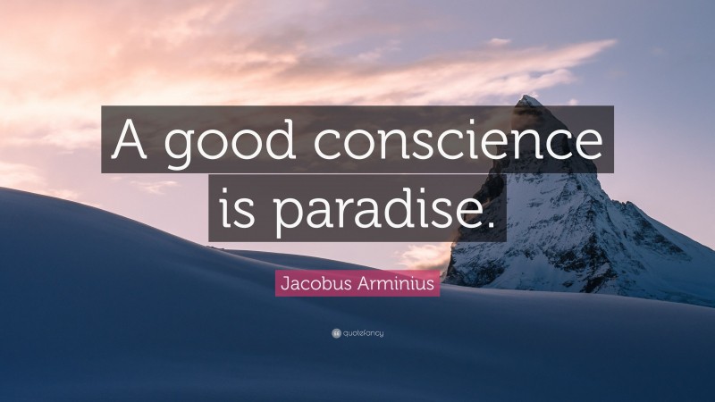 Jacobus Arminius Quote: “A good conscience is paradise.”