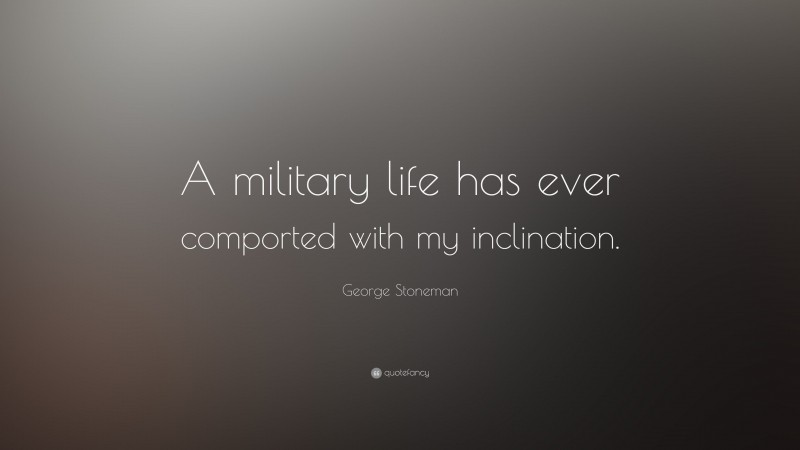 George Stoneman Quote: “A military life has ever comported with my inclination.”
